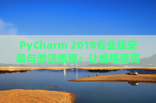 PyCharm 2018专业版安装与激活指南：让编程更高效